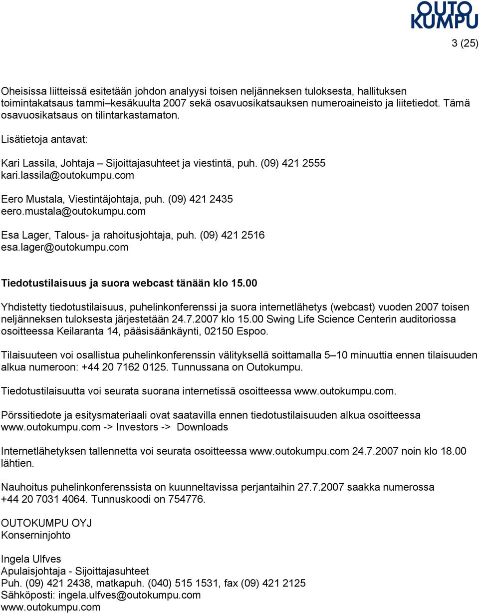 com Eero Mustala, Viestintäjohtaja, puh. (09) 421 2435 eero.mustala@outokumpu.com Esa Lager, Talous- ja rahoitusjohtaja, puh. (09) 421 2516 esa.lager@outokumpu.