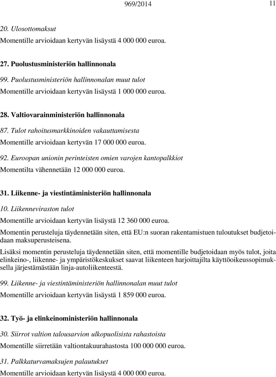 Tulot rahoitusmarkkinoiden vakauttamisesta Momentille arvioidaan kertyvän 17 000 000 euroa. 92. Euroopan unionin perinteisten omien varojen kantopalkkiot Momentilta vähennetään 12 000 000 euroa. 31.