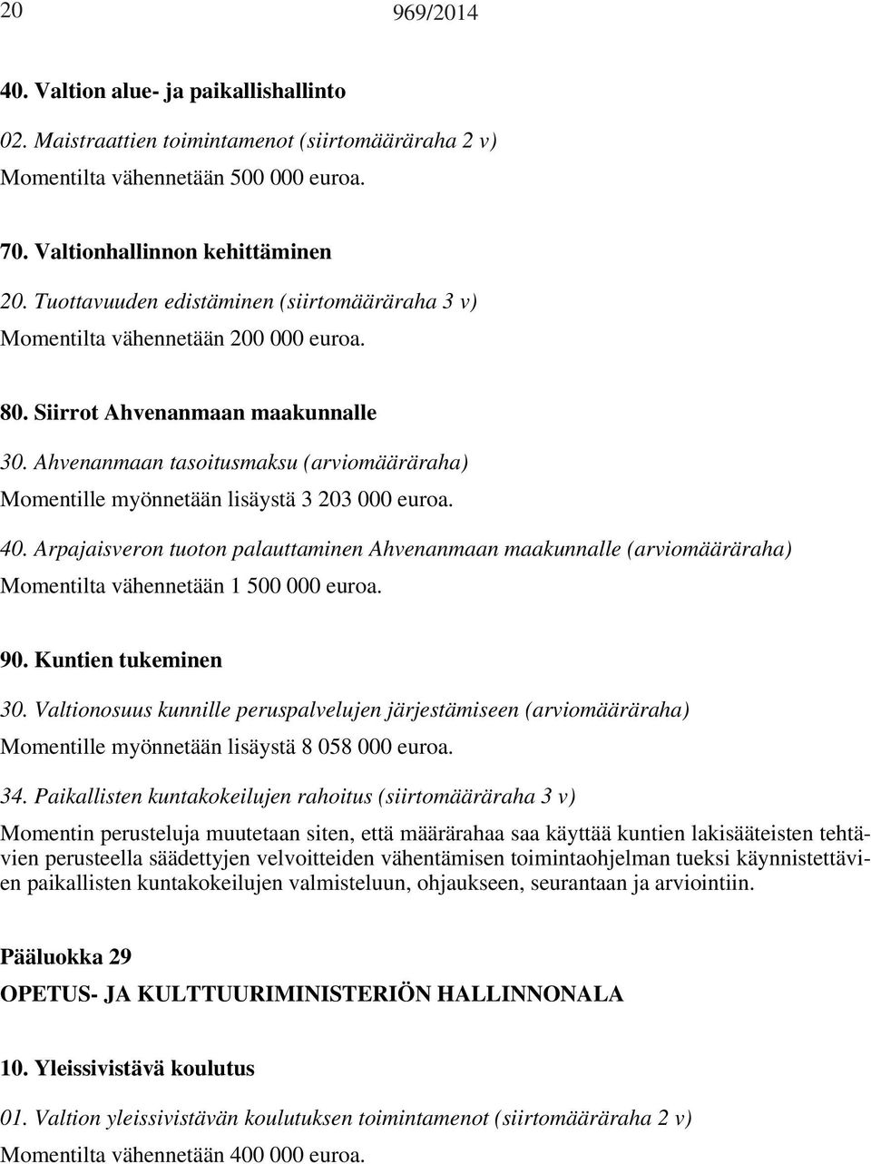 Ahvenanmaan tasoitusmaksu (arviomääräraha) Momentille myönnetään lisäystä 3 203 000 euroa. 40.