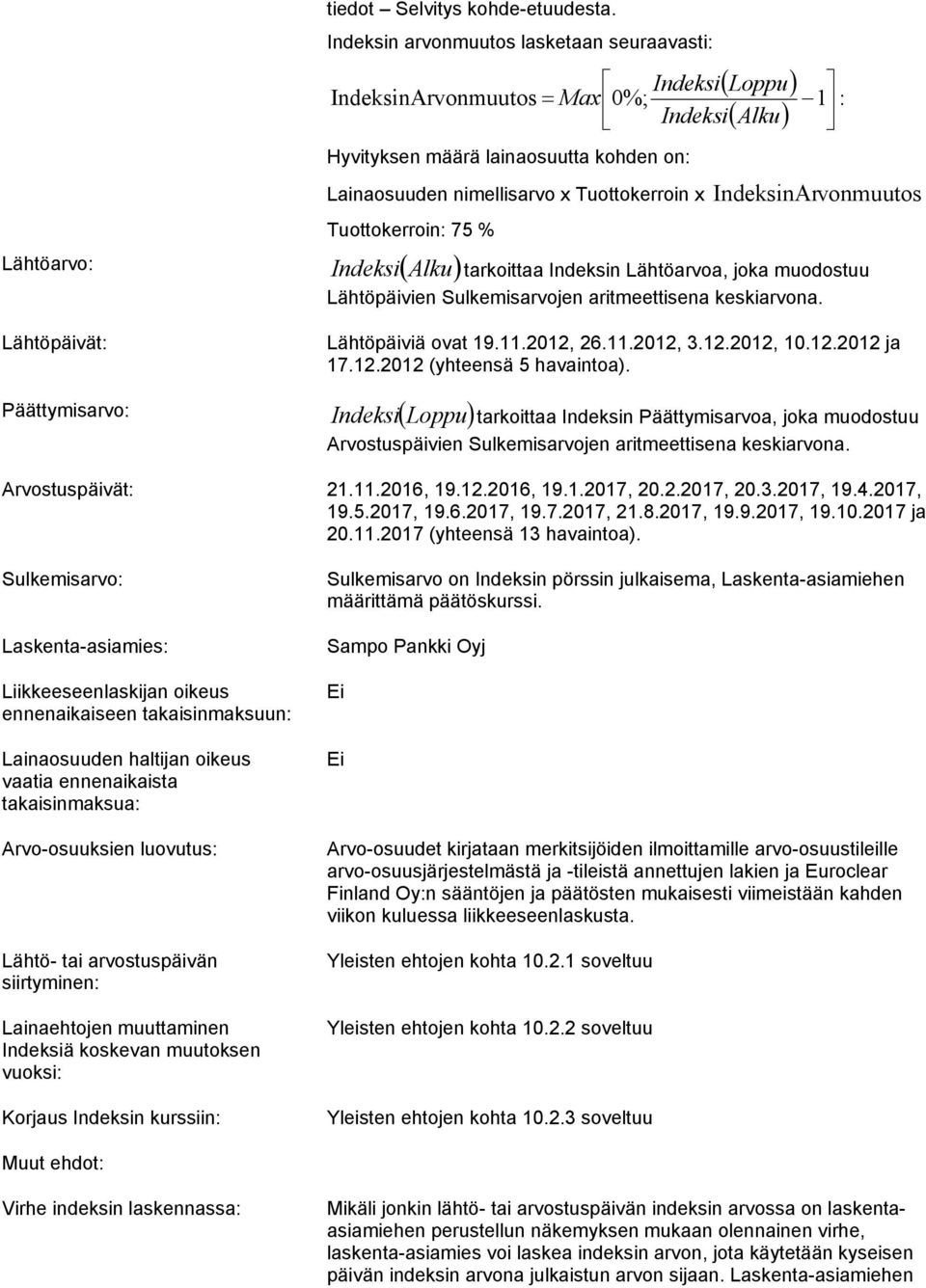 Tuottokerroin: 75 % Lähtöarvo: Indeksi Alku Lähtöpäivät: Päättymisarvo: Indeksi Loppu IndeksinAr vonmuutos tarkoittaa Indeksin Lähtöarvoa, joka muodostuu Lähtöpäivien Sulkemisarvojen aritmeettisena