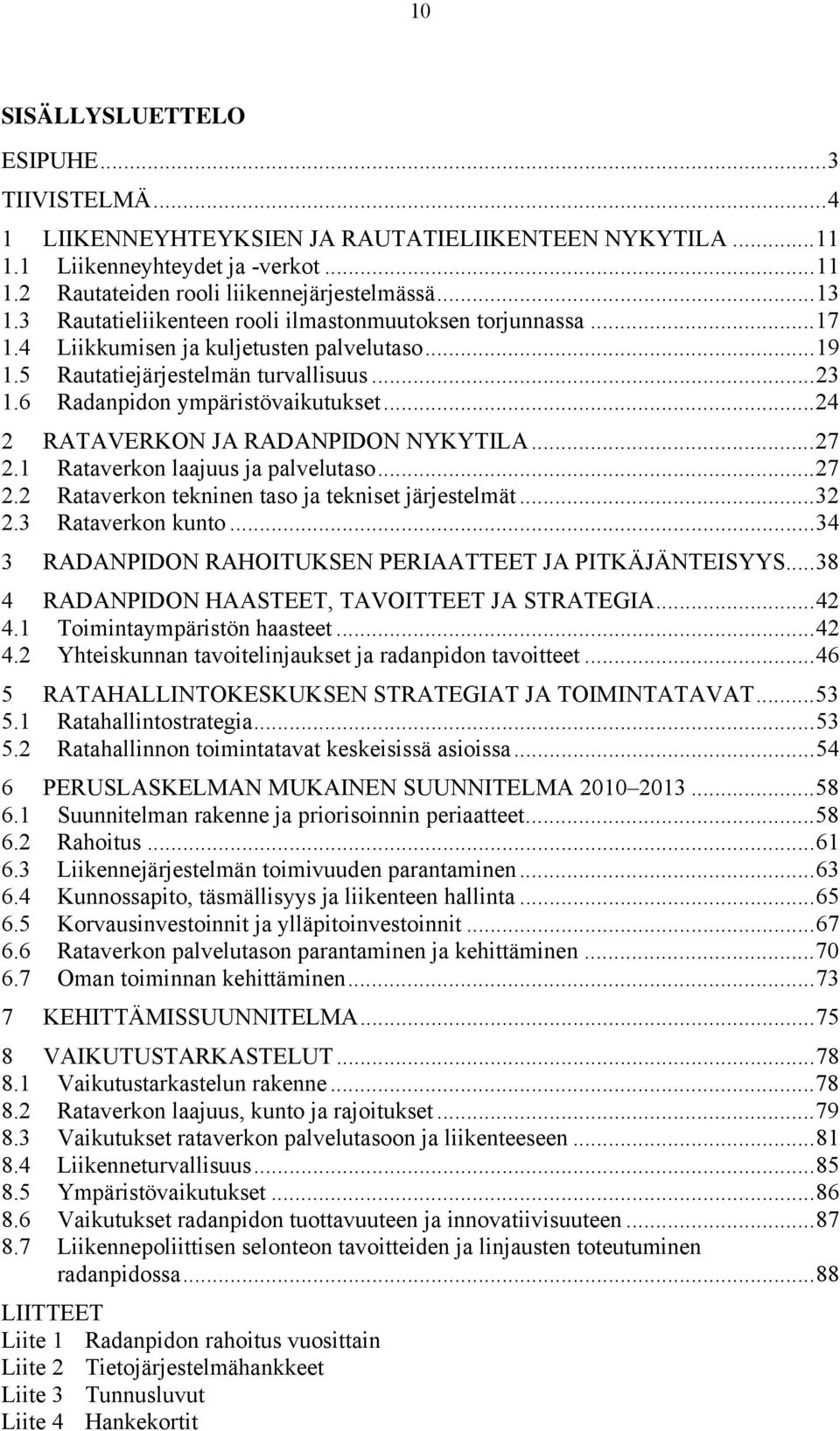 .. 24 2 RATAVERKON JA RADANPIDON NYKYTILA... 27 2.1 Rataverkon laajuus ja palvelutaso... 27 2.2 Rataverkon tekninen taso ja tekniset järjestelmät... 32 2.3 Rataverkon kunto.