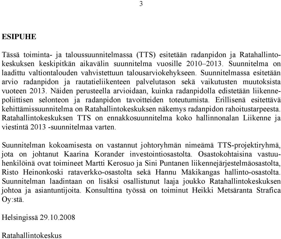 Näiden perusteella arvioidaan, kuinka radanpidolla edistetään liikennepoliittisen selonteon ja radanpidon tavoitteiden toteutumista.