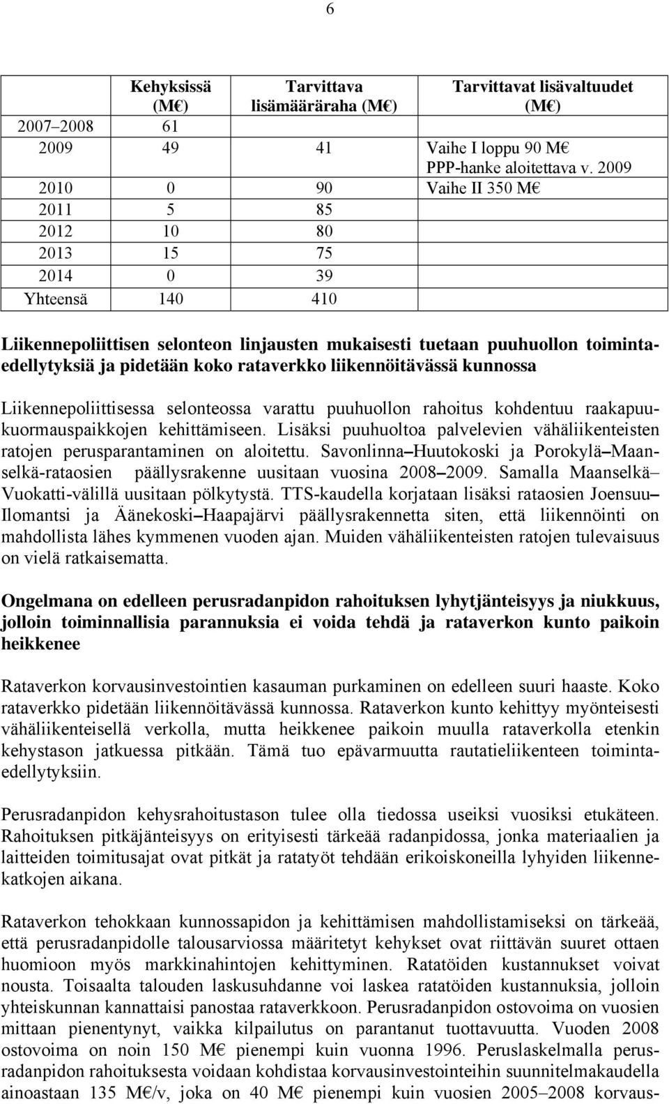 rataverkko liikennöitävässä kunnossa Liikennepoliittisessa selonteossa varattu puuhuollon rahoitus kohdentuu raakapuukuormauspaikkojen kehittämiseen.