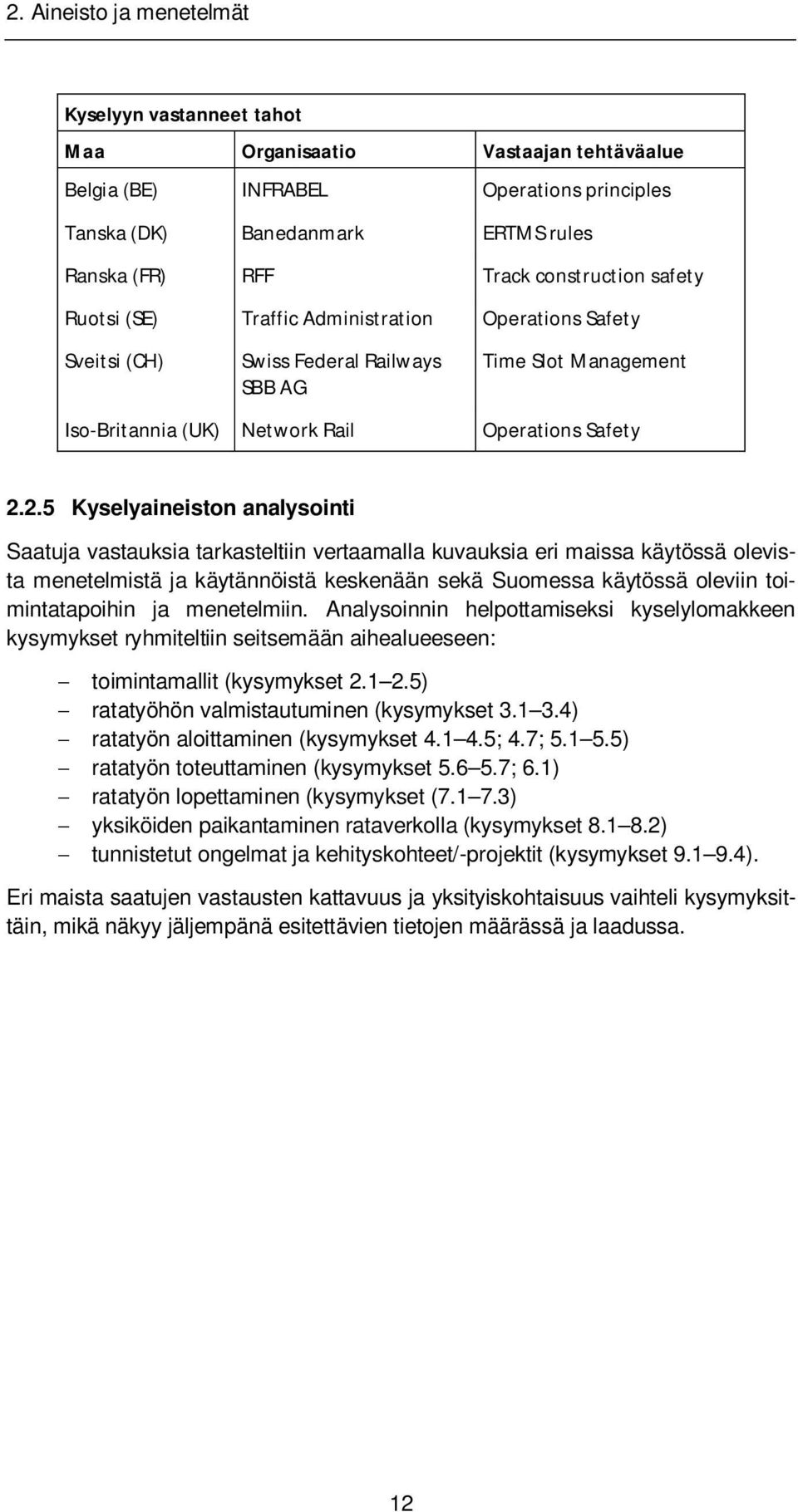 2.5 Kyselyaineiston analysointi Saatuja vastauksia tarkasteltiin vertaamalla kuvauksia eri maissa käytössä olevista menetelmistä ja käytännöistä keskenään sekä Suomessa käytössä oleviin