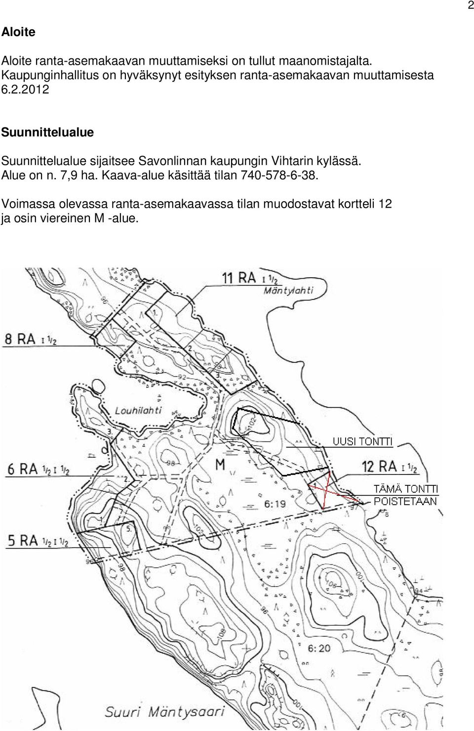 2012 Suunnittelualue Suunnittelualue sijaitsee Savonlinnan kaupungin Vihtarin kylässä. Alue on n.