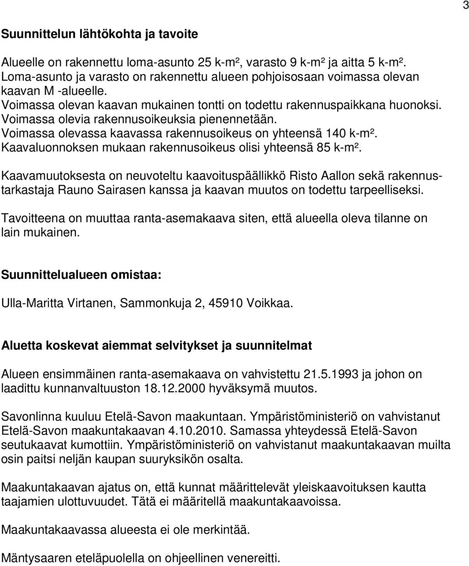 Voimassa olevia rakennusoikeuksia pienennetään. Voimassa olevassa kaavassa rakennusoikeus on yhteensä 140 k-m². Kaavaluonnoksen mukaan rakennusoikeus olisi yhteensä 85 k-m².