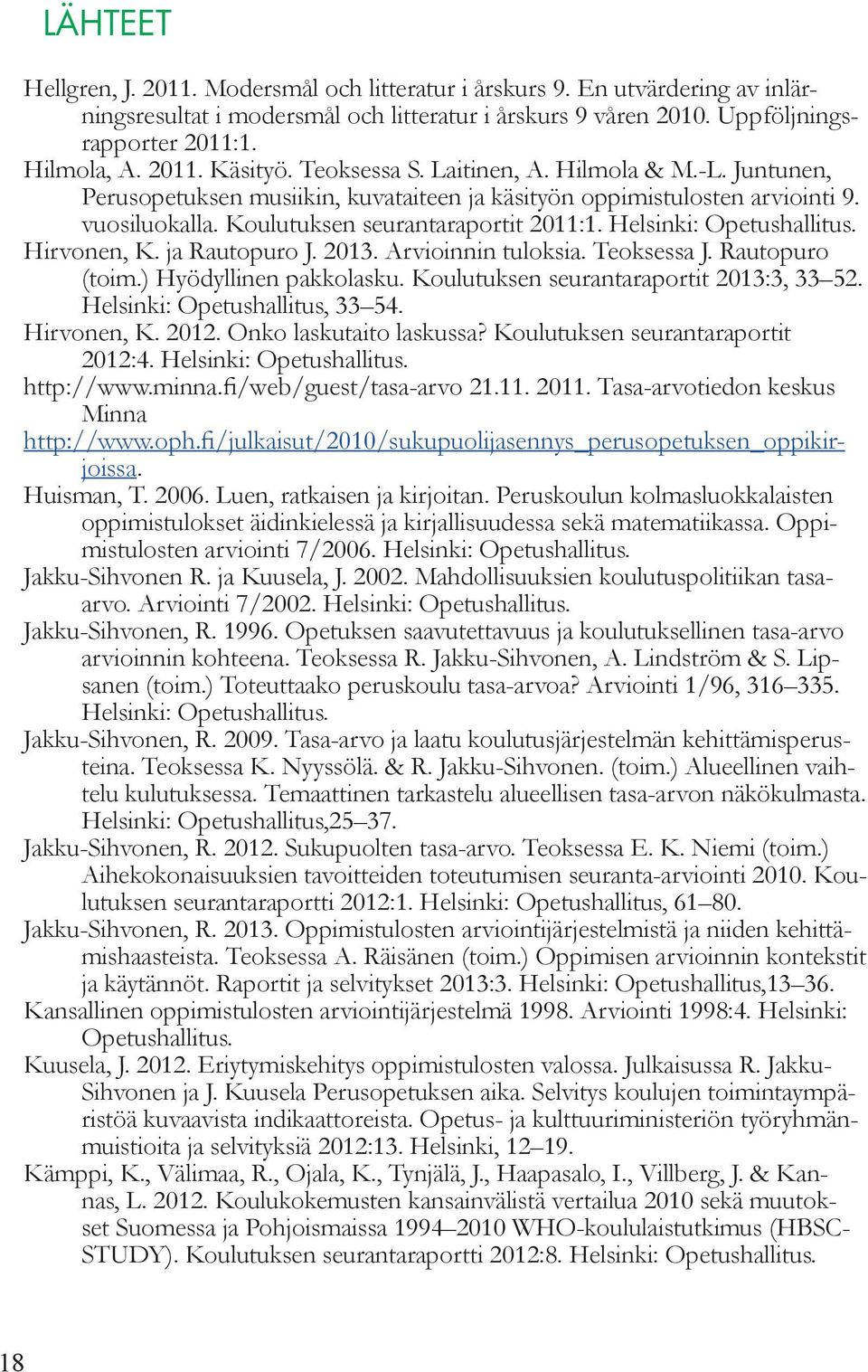 Helsinki: Opetushallitus. Hirvonen, K. ja Rautopuro J. 2013. Arvioinnin tuloksia. Teoksessa J. Rautopuro (toim.) Hyödyllinen pakkolasku. Koulutuksen seurantaraportit 2013:3, 33 52.