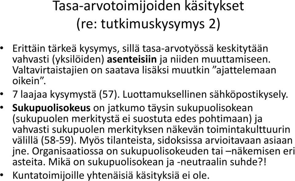 Sukupuolisokeus on jatkumo täysin sukupuolisokean (sukupuolen merkitystä ei suostuta edes pohtimaan) ja vahvasti sukupuolen merkityksen näkevän toimintakulttuurin välillä