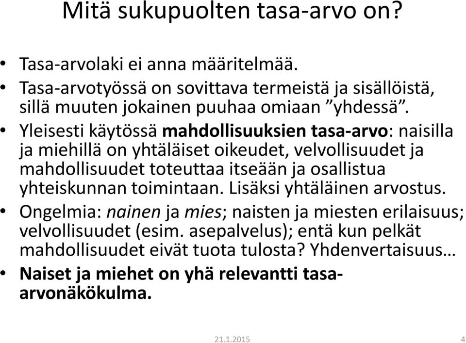 Yleisesti käytössä mahdollisuuksien tasa-arvo: naisilla ja miehillä on yhtäläiset oikeudet, velvollisuudet ja mahdollisuudet toteuttaa itseään ja