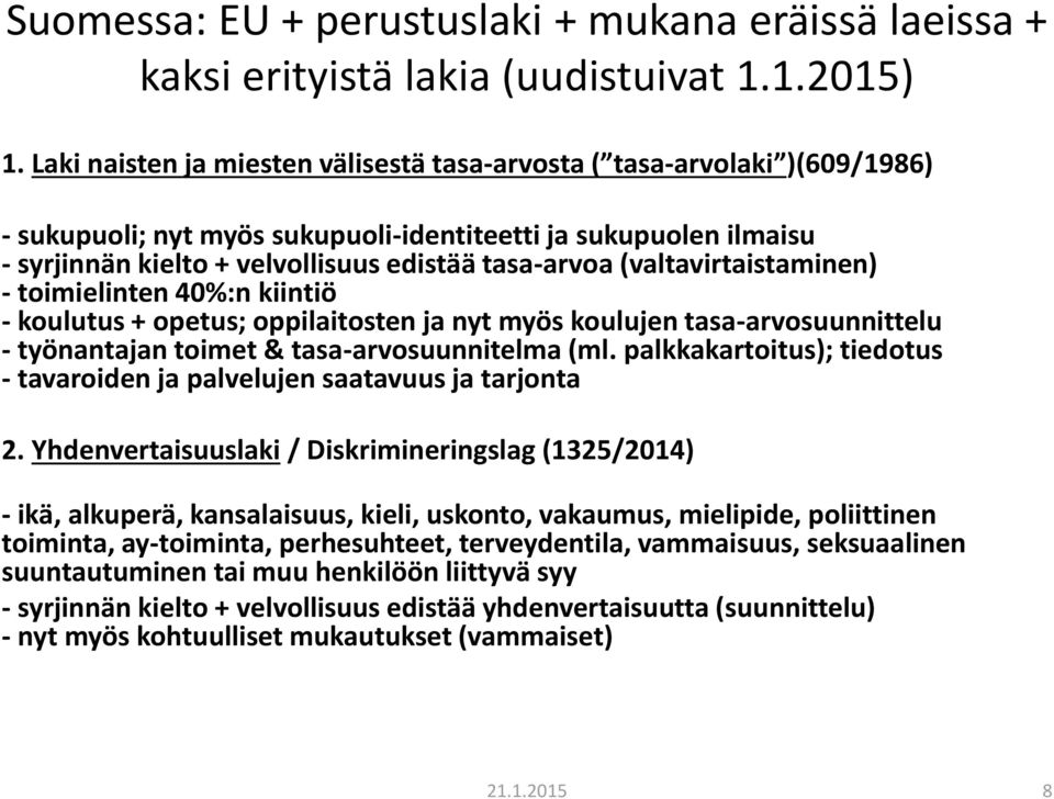 (valtavirtaistaminen) - toimielinten 40%:n kiintiö - koulutus + opetus; oppilaitosten ja nyt myös koulujen tasa-arvosuunnittelu - työnantajan toimet & tasa-arvosuunnitelma (ml.