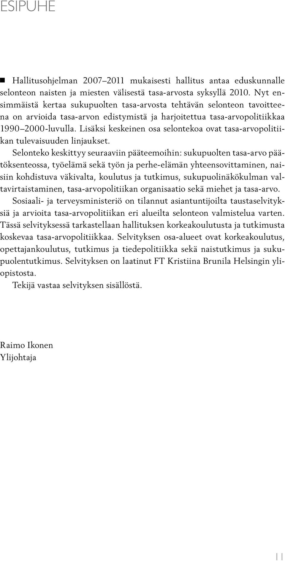 Lisäksi keskeinen osa selontekoa ovat tasa-arvopolitiikan tulevaisuuden linjaukset.