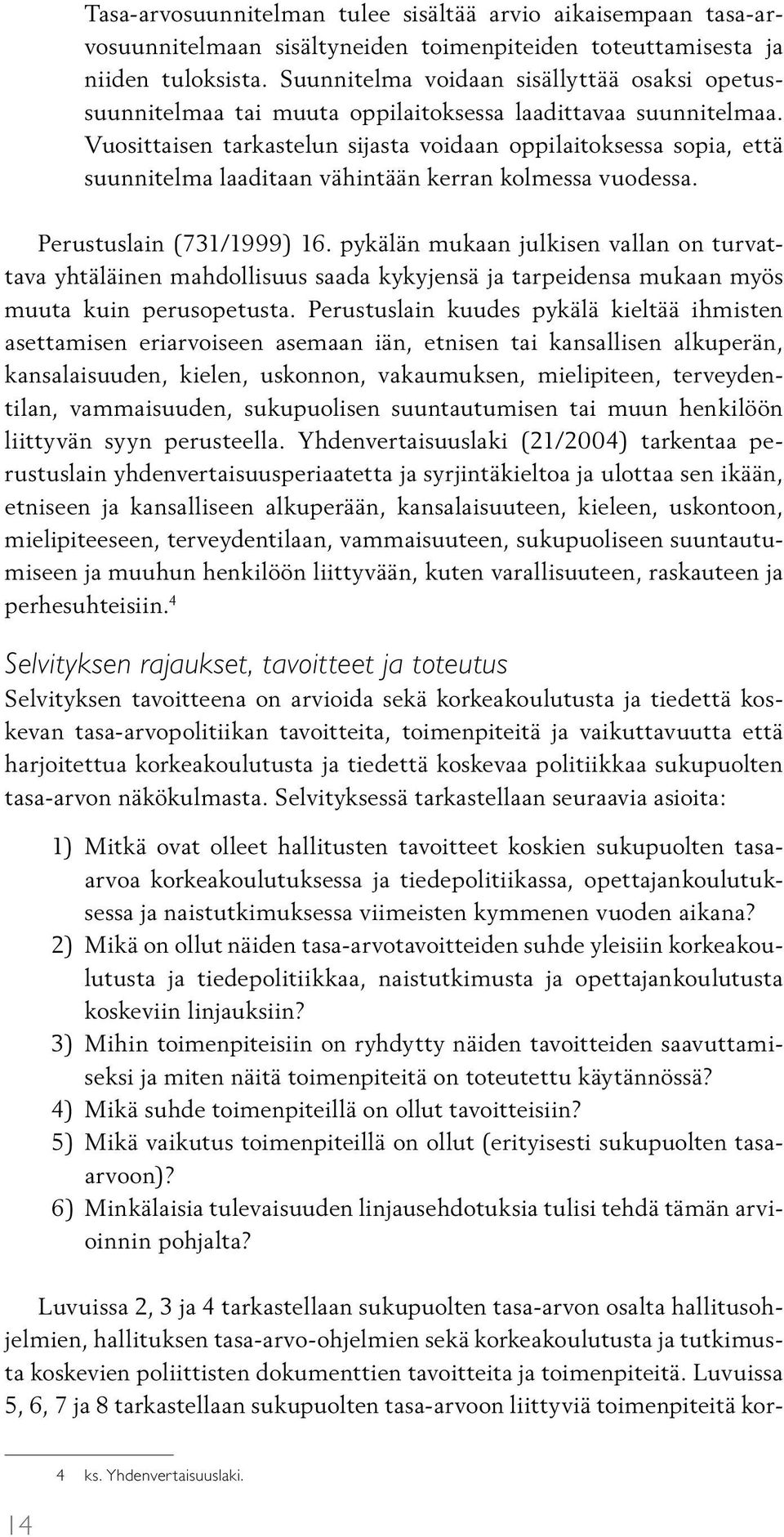 Vuosittaisen tarkastelun sijasta voidaan oppilaitoksessa sopia, että suunnitelma laaditaan vähintään kerran kolmessa vuodessa. Perustuslain (731/1999) 16.