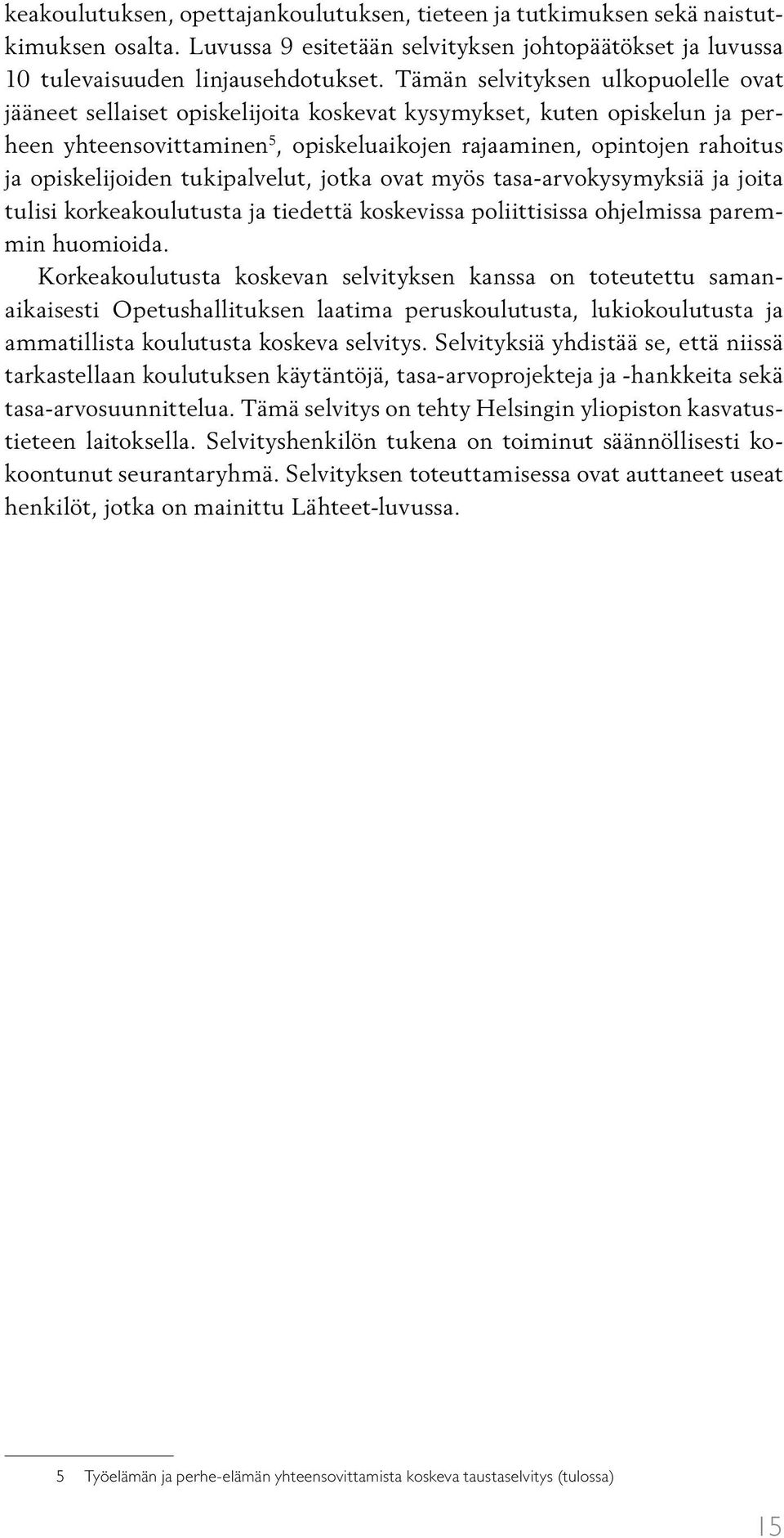 opiskelijoiden tukipalvelut, jotka ovat myös tasa-arvokysymyksiä ja joita tulisi korkeakoulutusta ja tiedettä koskevissa poliittisissa ohjelmissa paremmin huomioida.