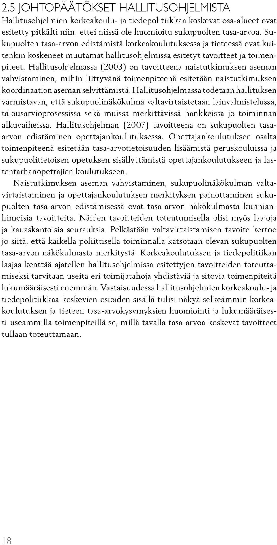 Hallitusohjelmassa (2003) on tavoitteena naistutkimuksen aseman vahvistaminen, mihin liittyvänä toimenpiteenä esitetään naistutkimuksen koordinaation aseman selvittämistä.