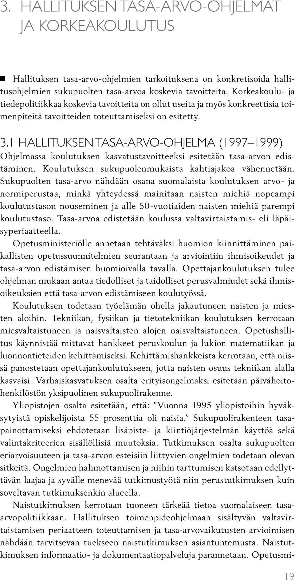 1 Hallituksen tasa-arvo-ohjelma (1997 1999) Ohjelmassa koulutuksen kasvatustavoitteeksi esitetään tasa-arvon edistäminen. Koulutuksen sukupuolenmukaista kahtiajakoa vähennetään.