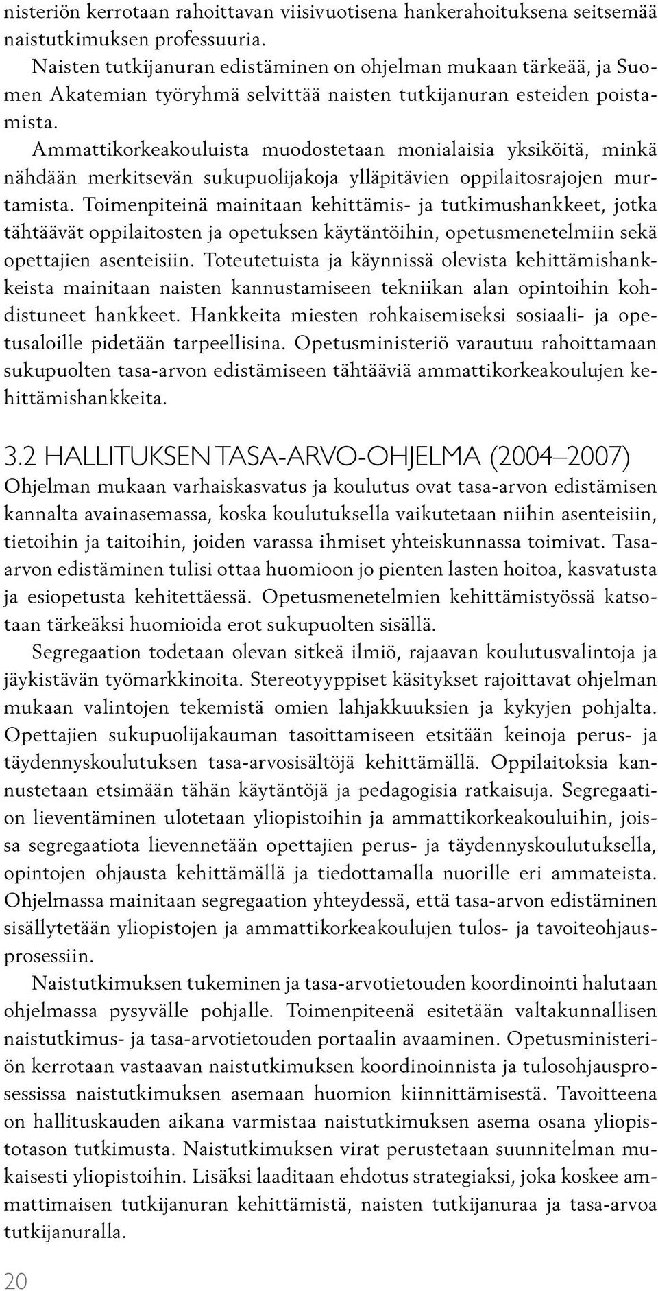 Ammattikorkeakouluista muodostetaan monialaisia yksiköitä, minkä nähdään merkitsevän sukupuolijakoja ylläpitävien oppilaitosrajojen murtamista.