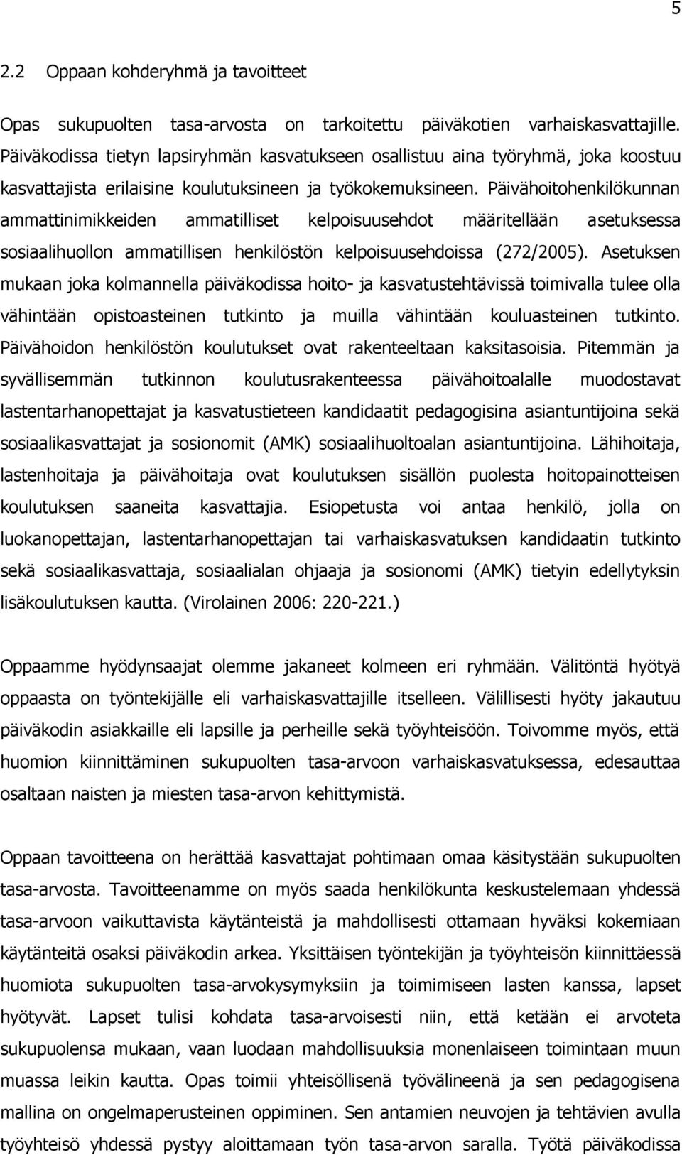 Päivähoitohenkilökunnan ammattinimikkeiden ammatilliset kelpoisuusehdot määritellään asetuksessa sosiaalihuollon ammatillisen henkilöstön kelpoisuusehdoissa (272/2005).