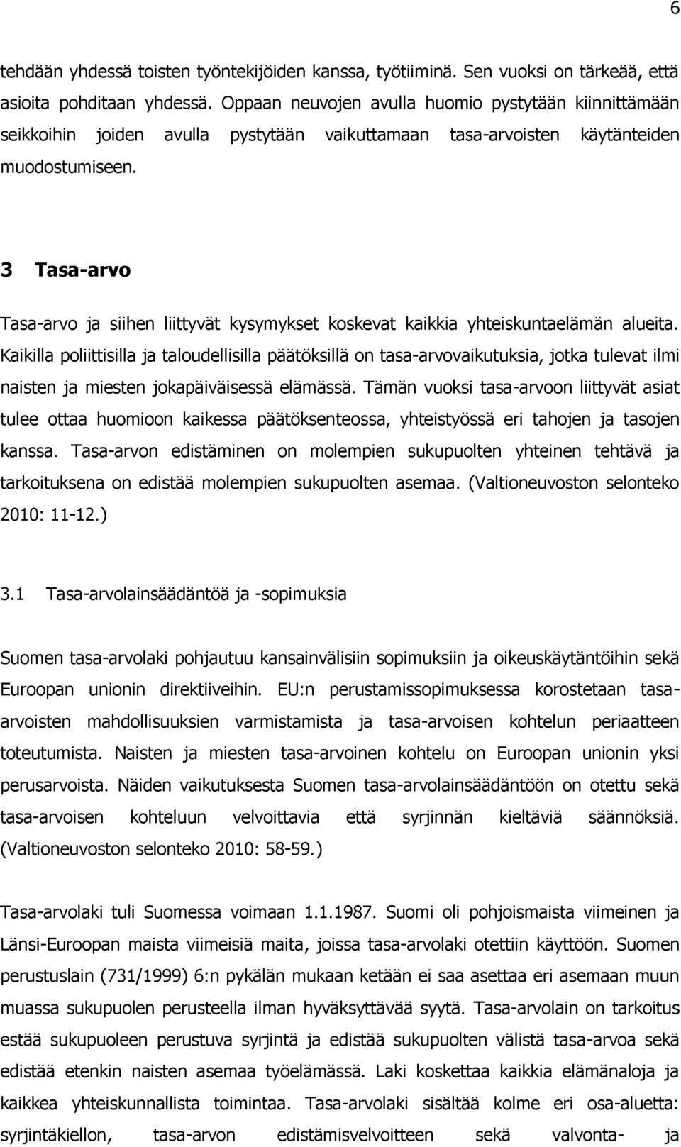 3 Tasa-arvo Tasa-arvo ja siihen liittyvät kysymykset koskevat kaikkia yhteiskuntaelämän alueita.