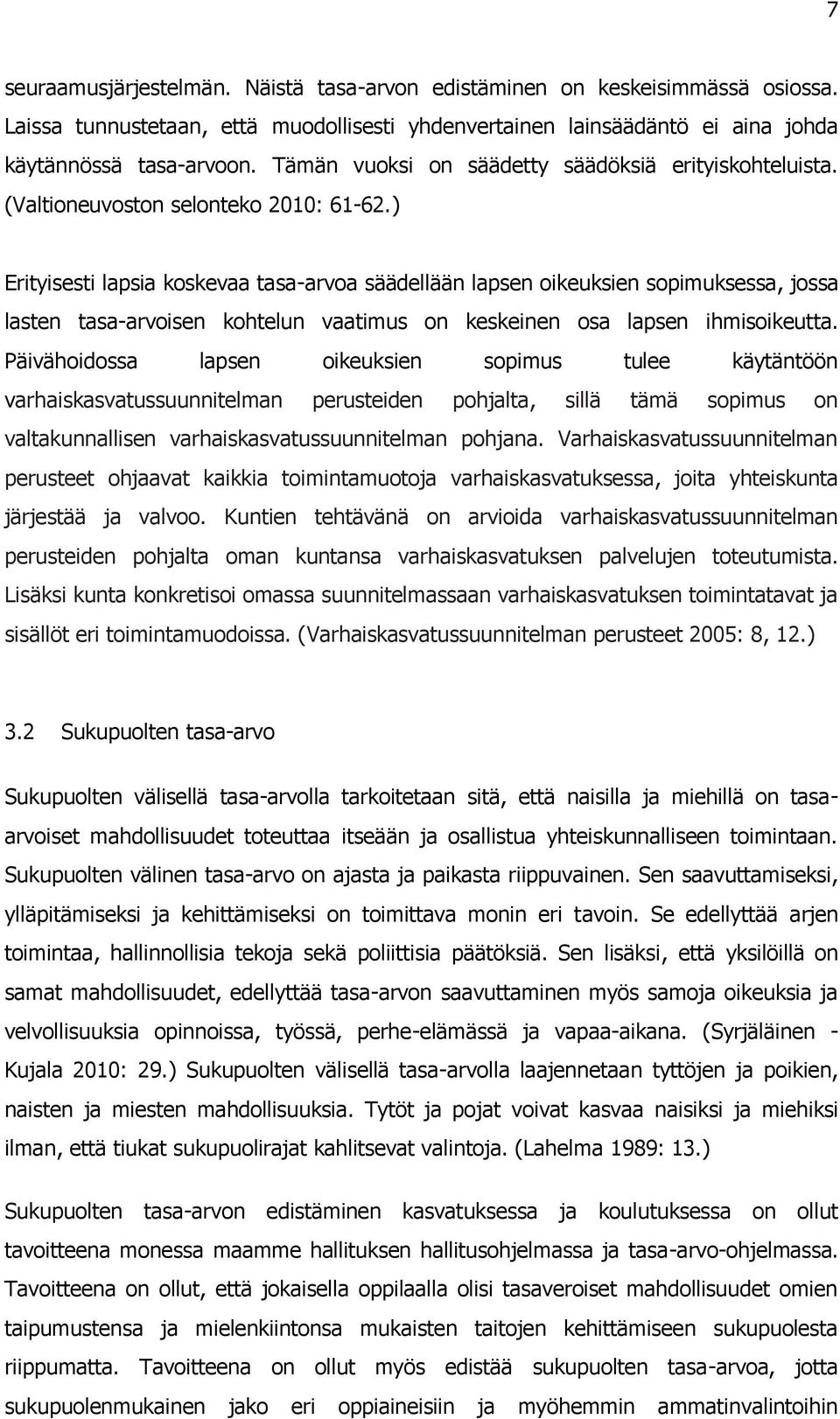 ) Erityisesti lapsia koskevaa tasa-arvoa säädellään lapsen oikeuksien sopimuksessa, jossa lasten tasa-arvoisen kohtelun vaatimus on keskeinen osa lapsen ihmisoikeutta.