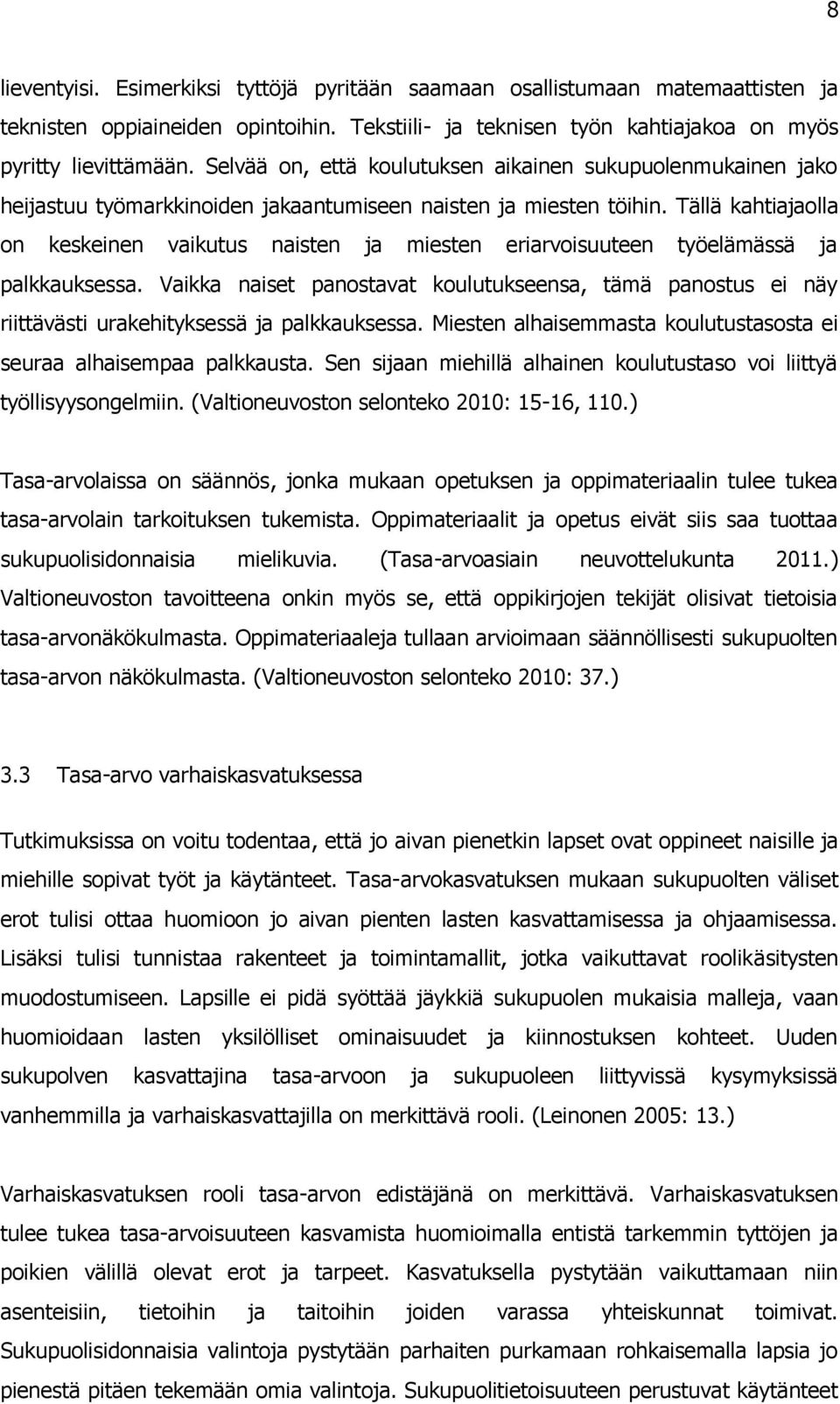 Tällä kahtiajaolla on keskeinen vaikutus naisten ja miesten eriarvoisuuteen työelämässä ja palkkauksessa.