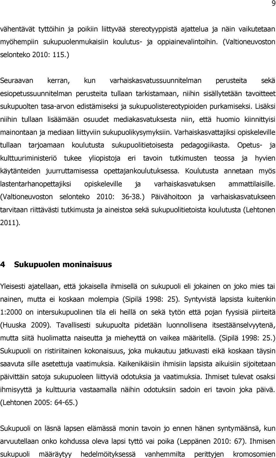 sukupuolistereotypioiden purkamiseksi. Lisäksi niihin tullaan lisäämään osuudet mediakasvatuksesta niin, että huomio kiinnittyisi mainontaan ja mediaan liittyviin sukupuolikysymyksiin.