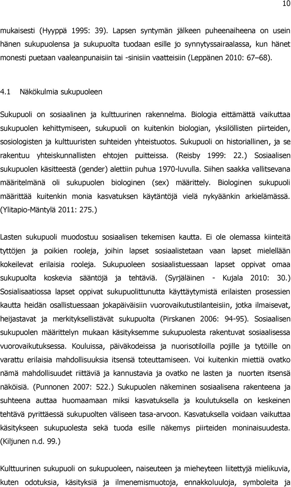 2010: 67 68). 4.1 Näkökulmia sukupuoleen Sukupuoli on sosiaalinen ja kulttuurinen rakennelma.