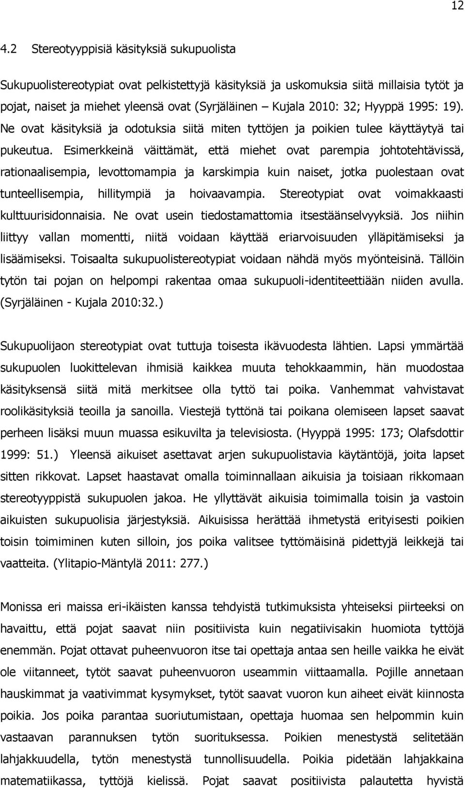 Esimerkkeinä väittämät, että miehet ovat parempia johtotehtävissä, rationaalisempia, levottomampia ja karskimpia kuin naiset, jotka puolestaan ovat tunteellisempia, hillitympiä ja hoivaavampia.