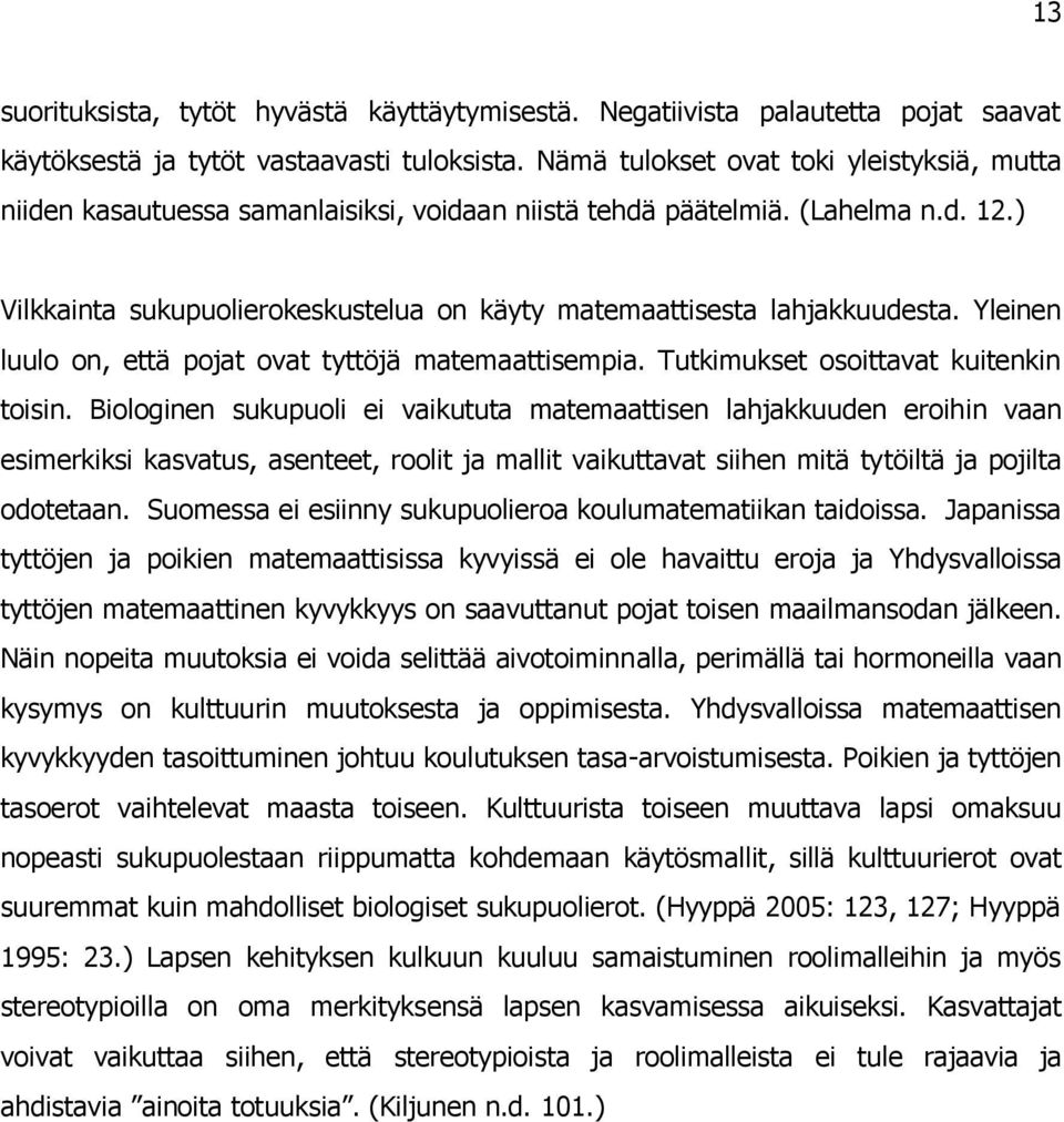 ) Vilkkainta sukupuolierokeskustelua on käyty matemaattisesta lahjakkuudesta. Yleinen luulo on, että pojat ovat tyttöjä matemaattisempia. Tutkimukset osoittavat kuitenkin toisin.