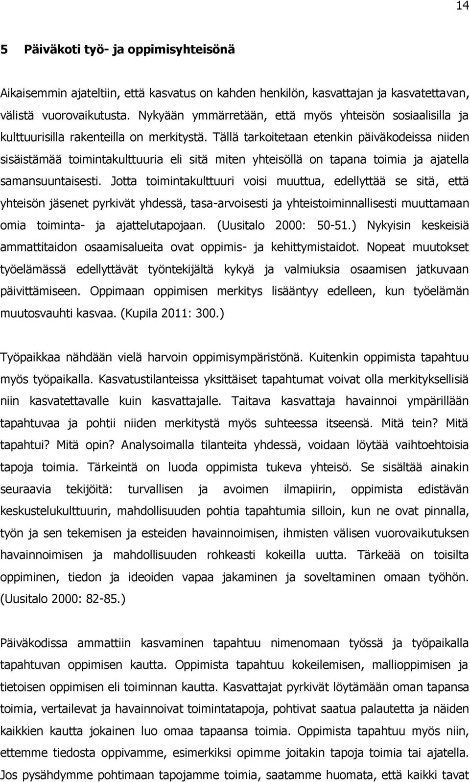 Tällä tarkoitetaan etenkin päiväkodeissa niiden sisäistämää toimintakulttuuria eli sitä miten yhteisöllä on tapana toimia ja ajatella samansuuntaisesti.