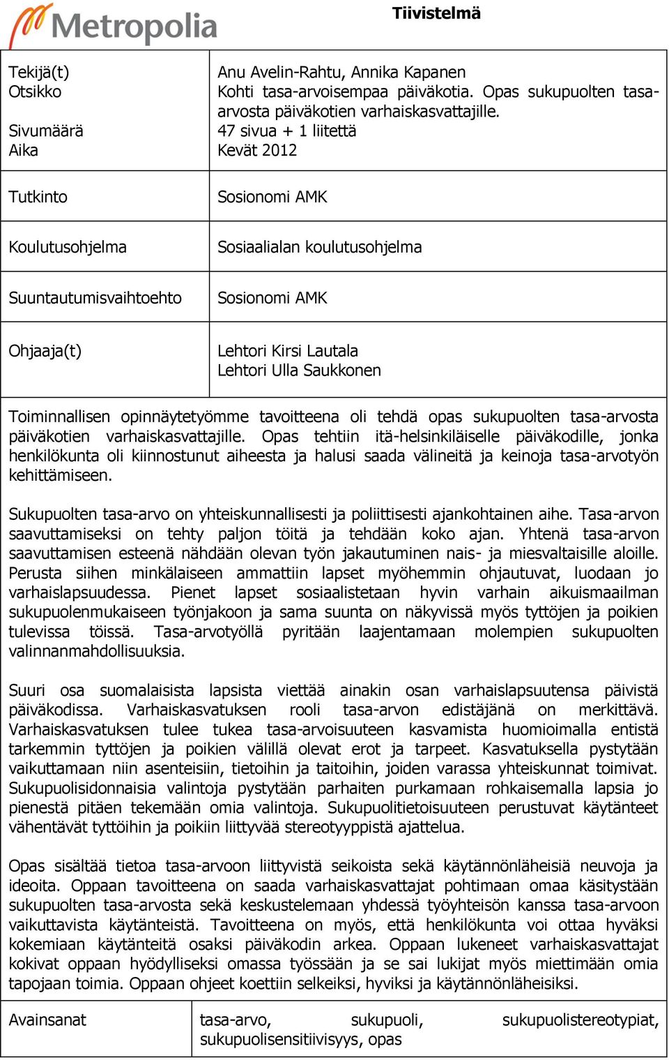 opinnäytetyömme tavoitteena oli tehdä opas sukupuolten tasa-arvosta päiväkotien varhaiskasvattajille.