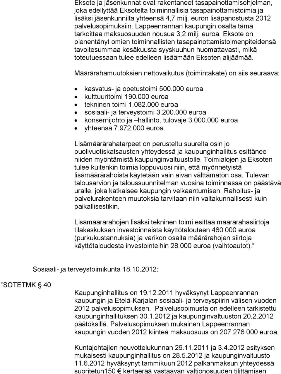 Eksote on pienentänyt omien toiminnallisten tasapainottamistoimenpiteidensä tavoitesummaa kesäkuusta syyskuuhun huomattavasti, mikä toteutuessaan tulee edelleen lisäämään Eksoten alijäämää.