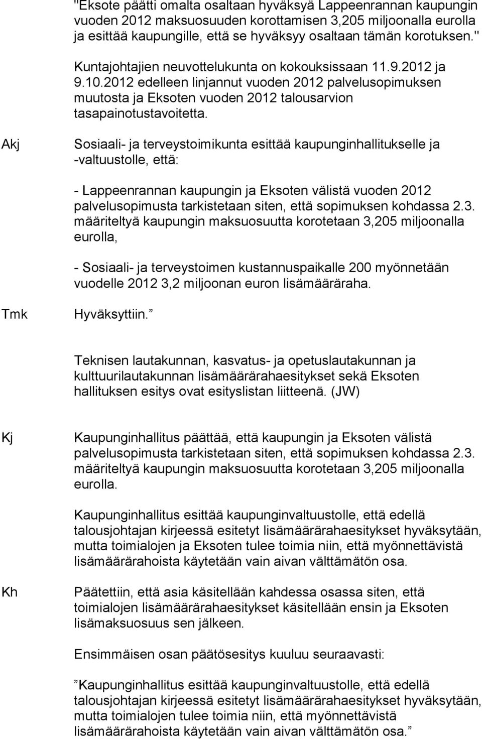 Akj Sosiaali- ja terveystoimikunta esittää kaupunginhallitukselle ja -valtuustolle, että: - Lappeenrannan kaupungin ja Eksoten välistä vuoden 2012 palvelusopimusta tarkistetaan siten, että sopimuksen