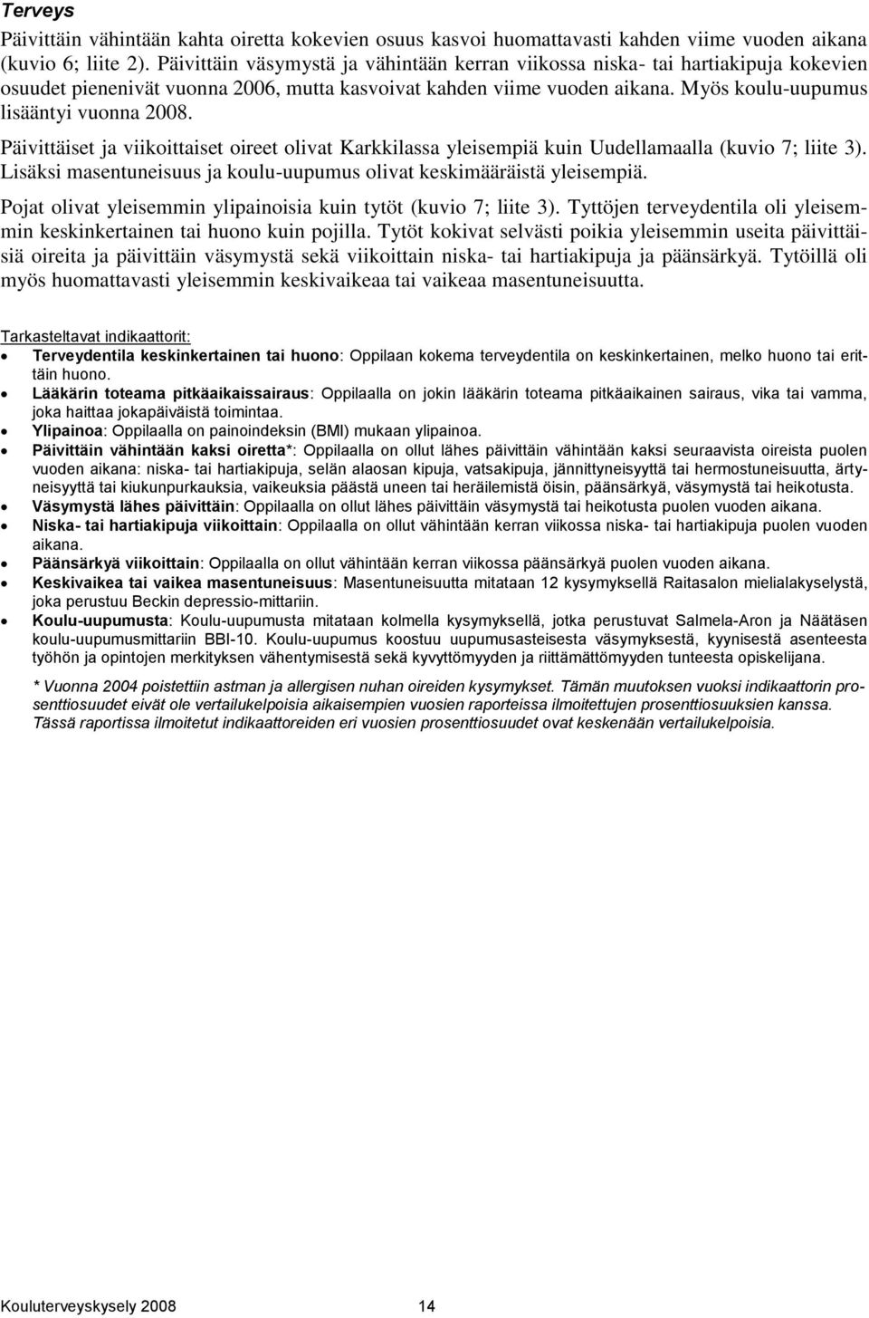 Päivittäiset ja viikoittaiset oireet olivat Karkkilassa yleisempiä kuin Uudellamaalla (kuvio 7; liite 3). Lisäksi masentuneisuus ja koulu-uupumus olivat keskimääräistä yleisempiä.