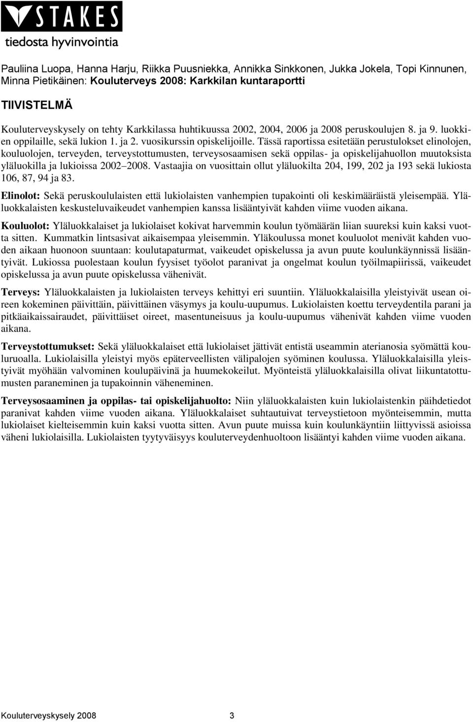 Tässä raportissa esitetään perustulokset elinolojen, kouluolojen, terveyden, terveystottumusten, terveysosaamisen sekä oppilas- ja opiskelijahuollon muutoksista yläluokilla ja lukioissa 2002 2008.