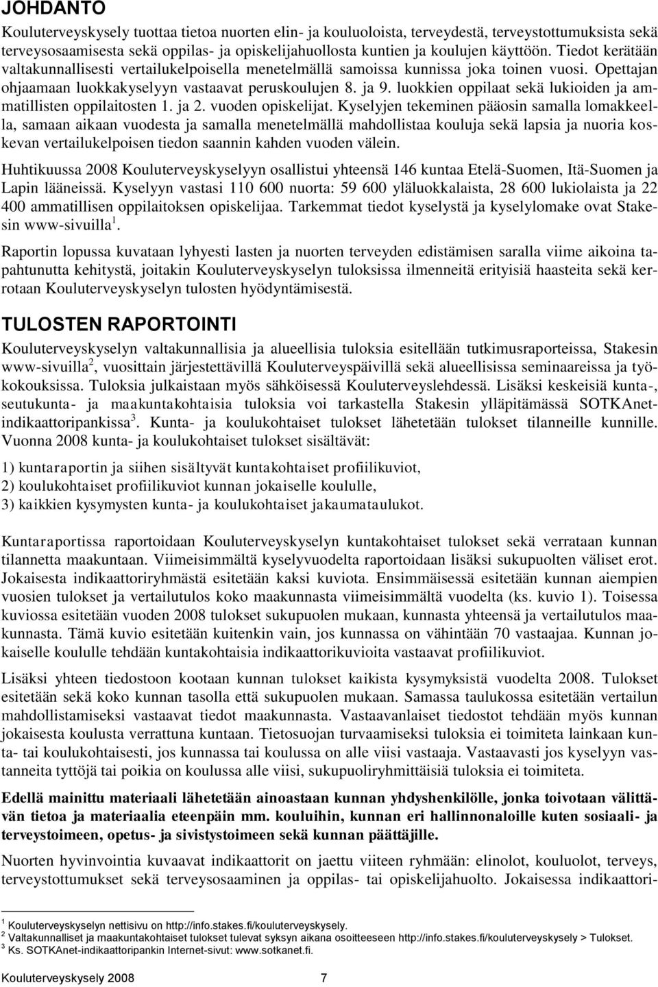 luokkien oppilaat sekä lukioiden ja ammatillisten oppilaitosten 1. ja 2. vuoden opiskelijat.