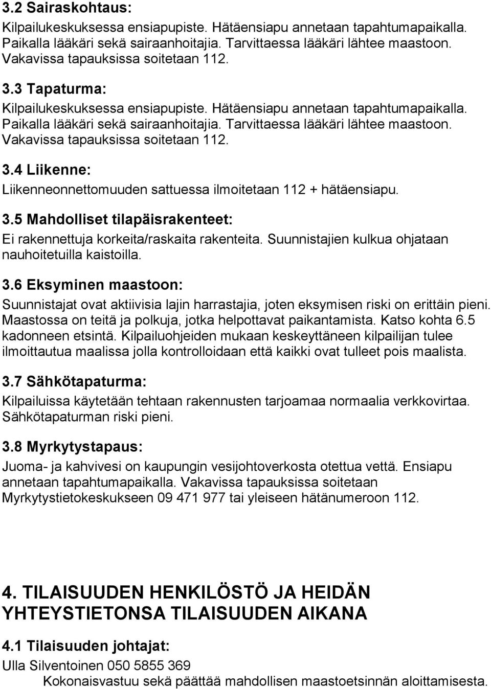 Tarvittaessa lääkäri lähtee maastoon. Vakavissa tapauksissa soitetaan 112. 3.4 Liikenne: Liikenneonnettomuuden sattuessa ilmoitetaan 112 + hätäensiapu. 3.5 Mahdolliset tilapäisrakenteet: Ei rakennettuja korkeita/raskaita rakenteita.