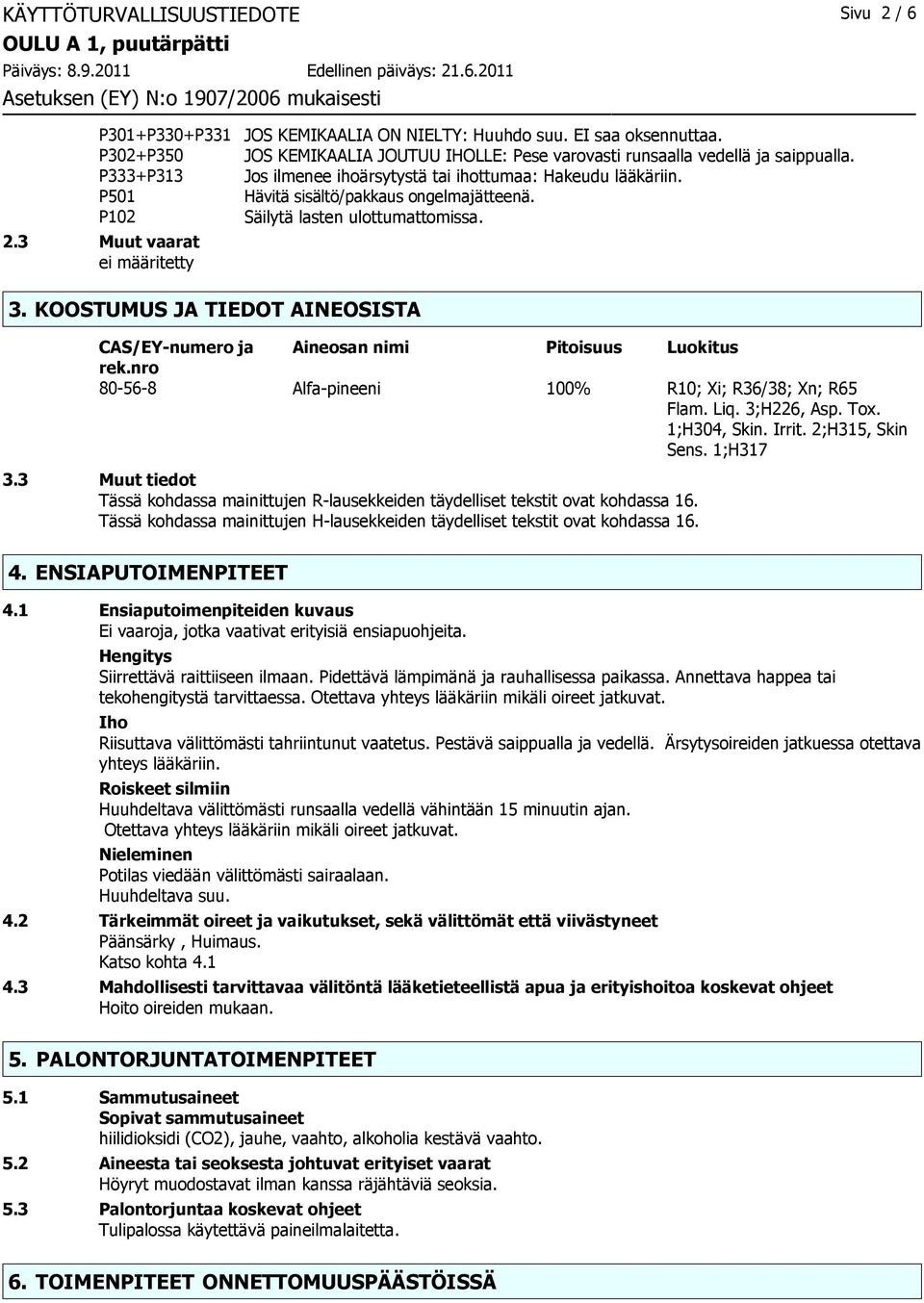 Säilytä lasten ulottumattomissa. 3. KOOSTUMUS JA TIEDOT AINEOSISTA CAS/EY-numero ja Aineosan nimi Pitoisuus Luokitus rek.nro 80-56-8 Alfa-pineeni 100% R10; Xi; R36/38; Xn; R65 Flam. Liq. 3;H226, Asp.