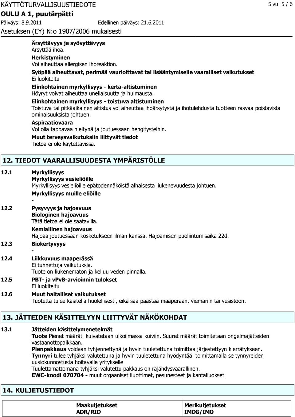Elinkohtainen myrkyllisyys - toistuva altistuminen Toistuva tai pitkäaikainen altistus voi aiheuttaa ihoärsytystä ja ihotulehdusta tuotteen rasvaa poistavista ominaisuuksista johtuen.