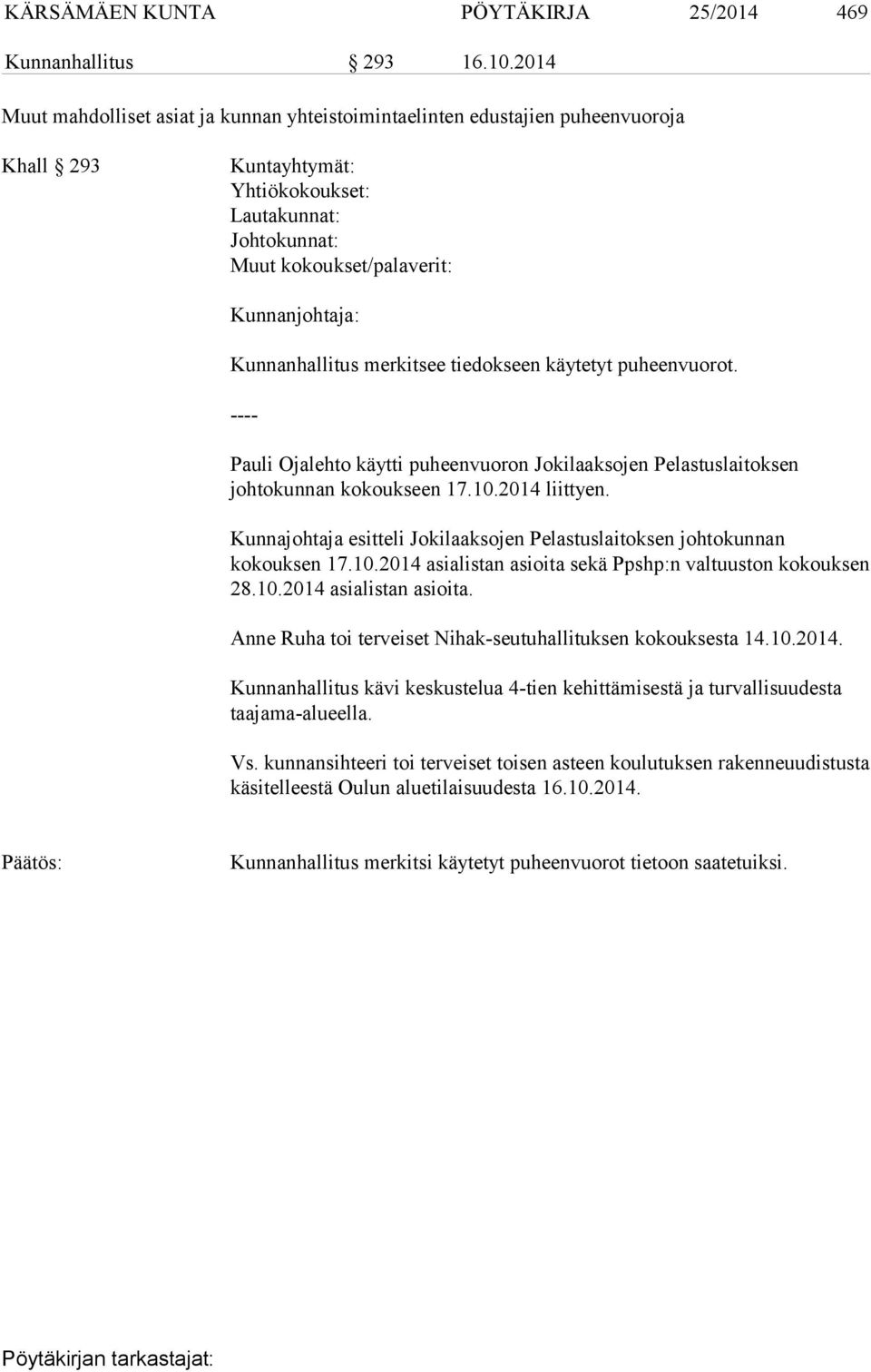 Kunnanhallitus merkitsee tiedokseen käytetyt puheenvuorot. ---- Pauli Ojalehto käytti puheenvuoron Jokilaaksojen Pelastuslaitoksen johtokunnan kokoukseen 17.10.2014 liittyen.