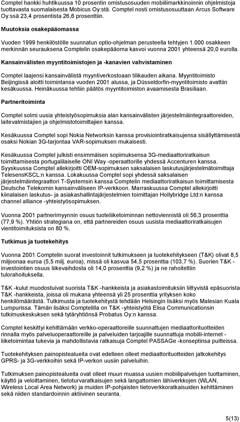 000 osakkeen merkinnän seurauksena Comptelin osakepääoma kasvoi vuonna 2001 yhteensä 20,0 eurolla.