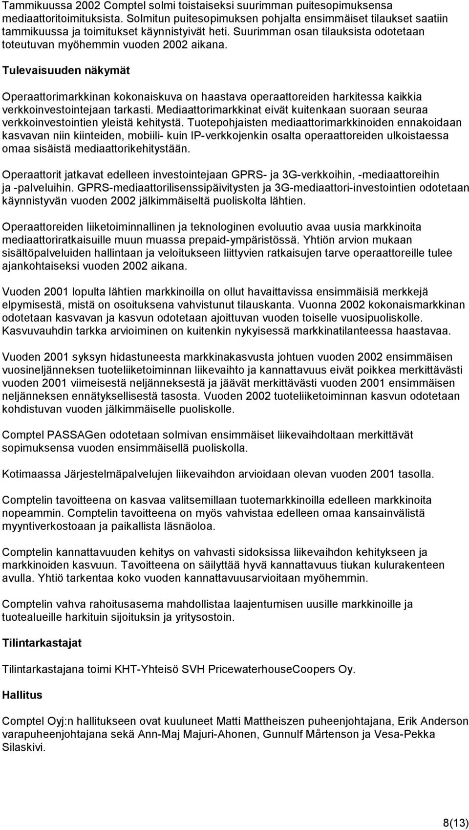 Tulevaisuuden näkymät Operaattorimarkkinan kokonaiskuva on haastava operaattoreiden harkitessa kaikkia verkkoinvestointejaan tarkasti.