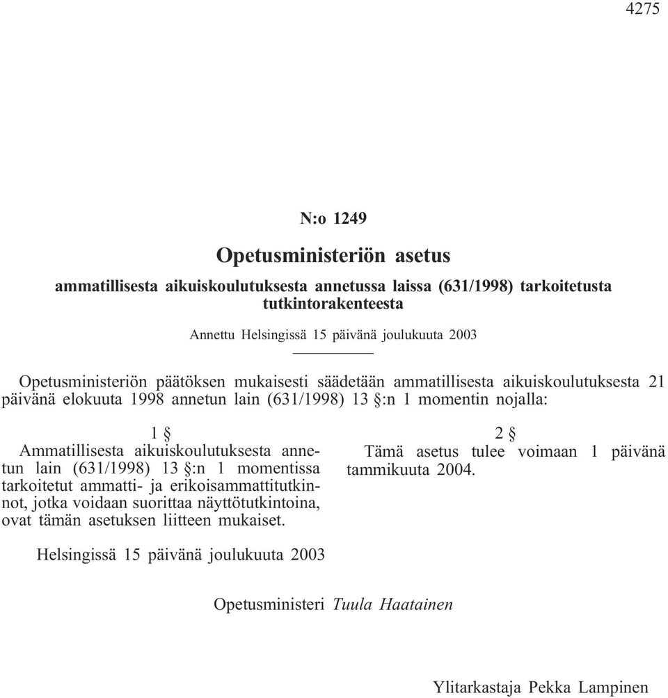 Ammatillisesta aikuiskoulutuksesta annetun lain (631/1998) 13 :n 1 momentissa tarkoitetut ammatti- ja erikoisammattitutkinnot, jotka voidaan suorittaa näyttötutkintoina, ovat