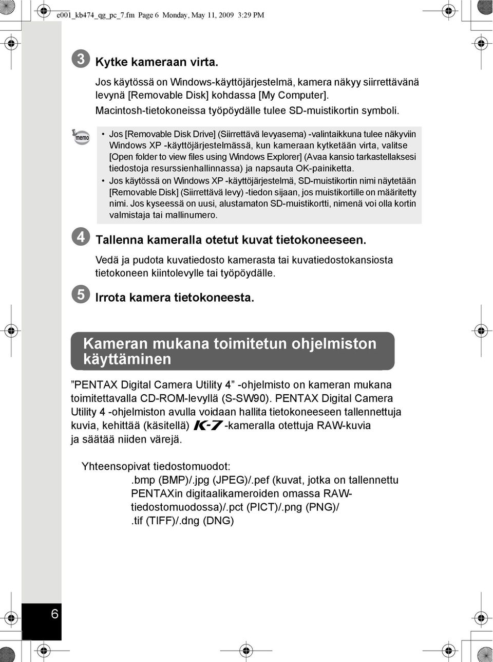 Jos [Removable Disk Drive] (Siirrettävä levyasema) -valintaikkuna tulee näkyviin Windows XP -käyttöjärjestelmässä, kun kameraan kytketään virta, valitse [Open folder to view files using Windows