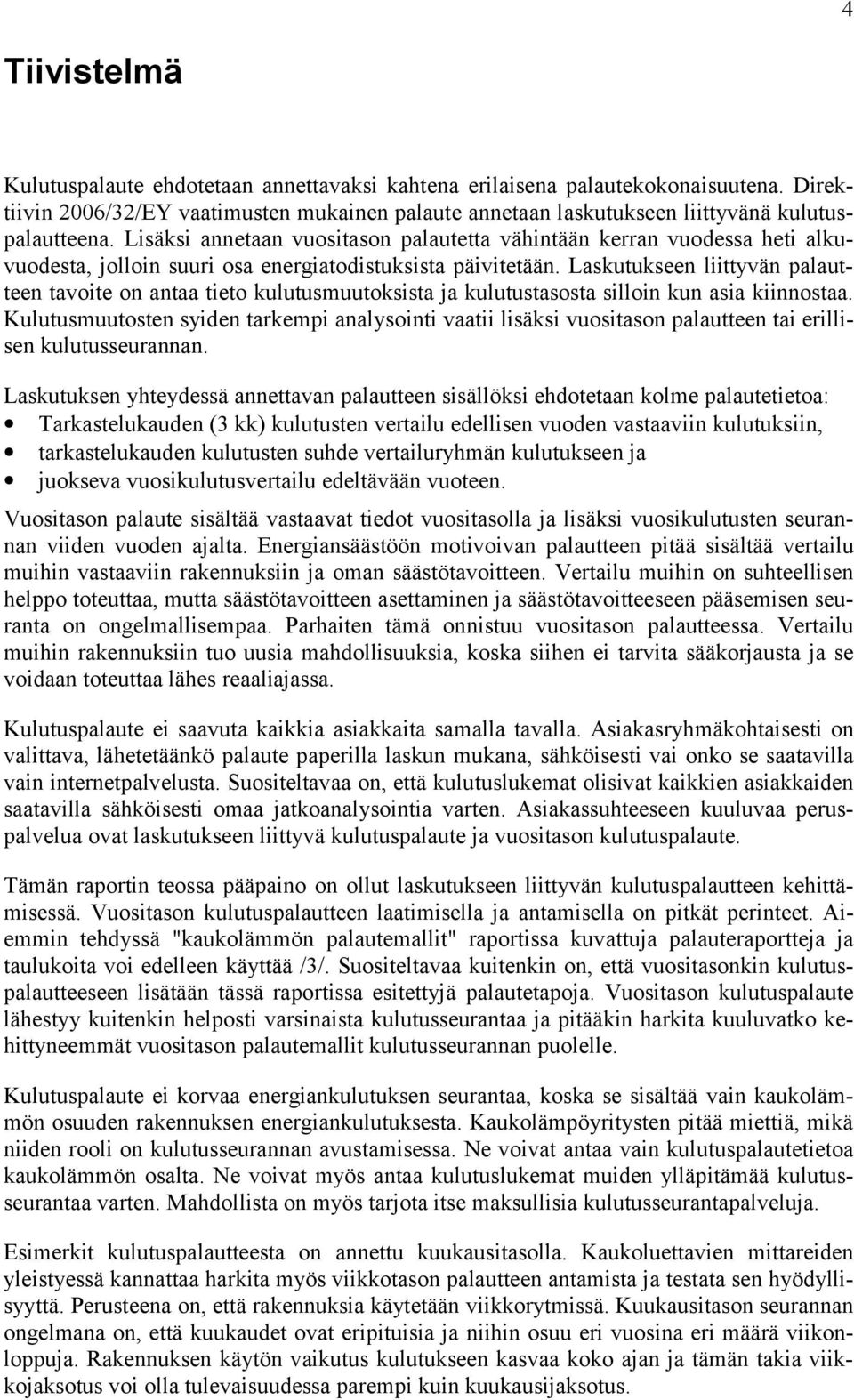 Laskutukseen liittyvän palautteen tavoite on antaa tieto kulutusmuutoksista ja kulutustasosta silloin kun asia kiinnostaa.