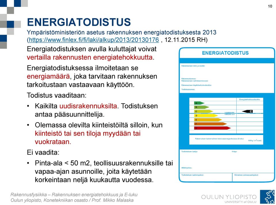 Energiatodistuksessa ilmoitetaan se energiamäärä, joka tarvitaan rakennuksen tarkoitustaan vastaavaan käyttöön. Todistus vaaditaan: Kaikilta uudisrakennuksilta.