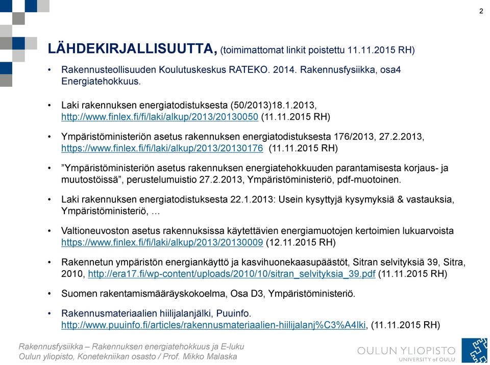 finlex.fi/fi/laki/alkup/2013/20130176 (11.11.2015 RH) Ympäristöministeriön asetus rakennuksen energiatehokkuuden parantamisesta korjaus- ja muutostöissä, perustelumuistio 27.2.2013, Ympäristöministeriö, pdf-muotoinen.