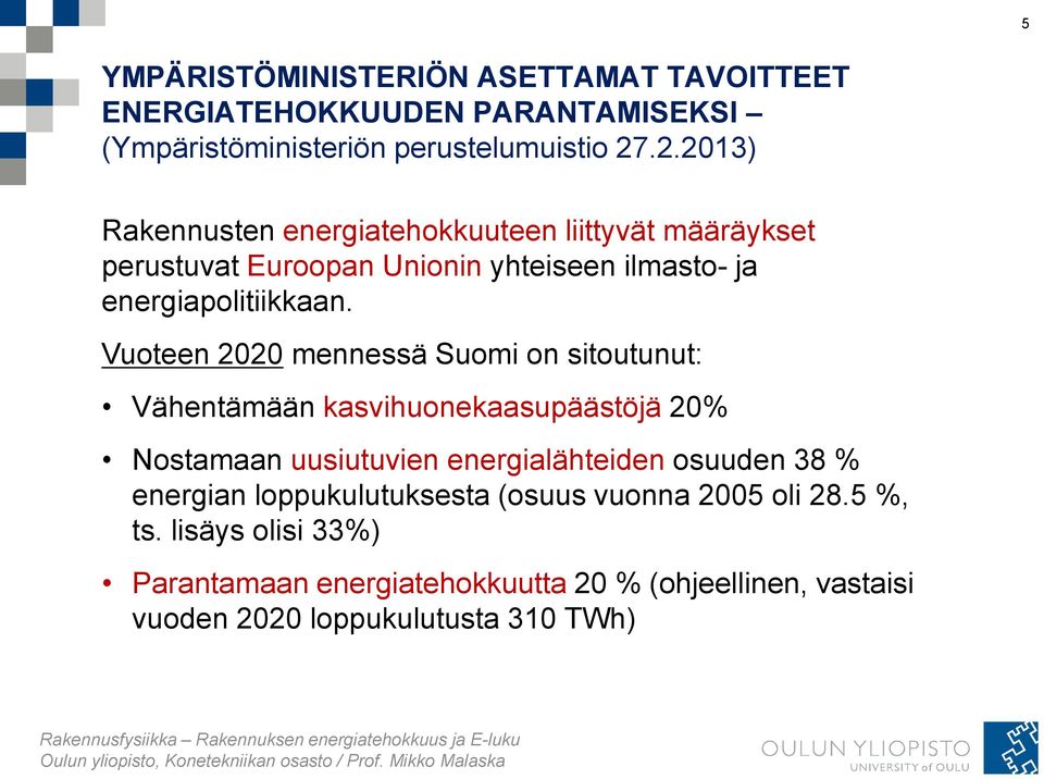 Vuoteen 2020 mennessä Suomi on sitoutunut: Vähentämään kasvihuonekaasupäästöjä 20% Nostamaan uusiutuvien energialähteiden osuuden 38 %