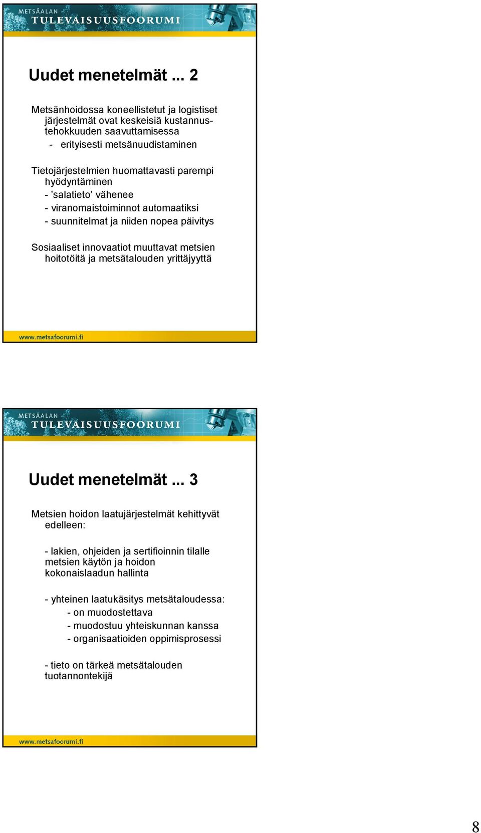 parempi hyödyntäminen - salatieto vähenee - viranomaistoiminnot automaatiksi - suunnitelmat ja niiden nopea päivitys Sosiaaliset innovaatiot muuttavat metsien hoitotöitä ja