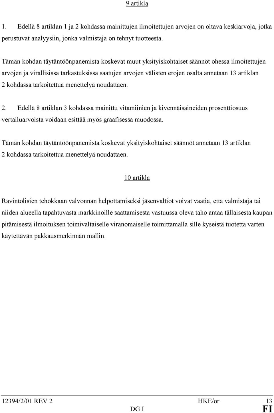 kohdassa tarkoitettua menettelyä noudattaen. 2. Edellä 8 artiklan 3 kohdassa mainittu vitamiinien ja kivennäisaineiden prosenttiosuus vertailuarvoista voidaan esittää myös graafisessa muodossa.