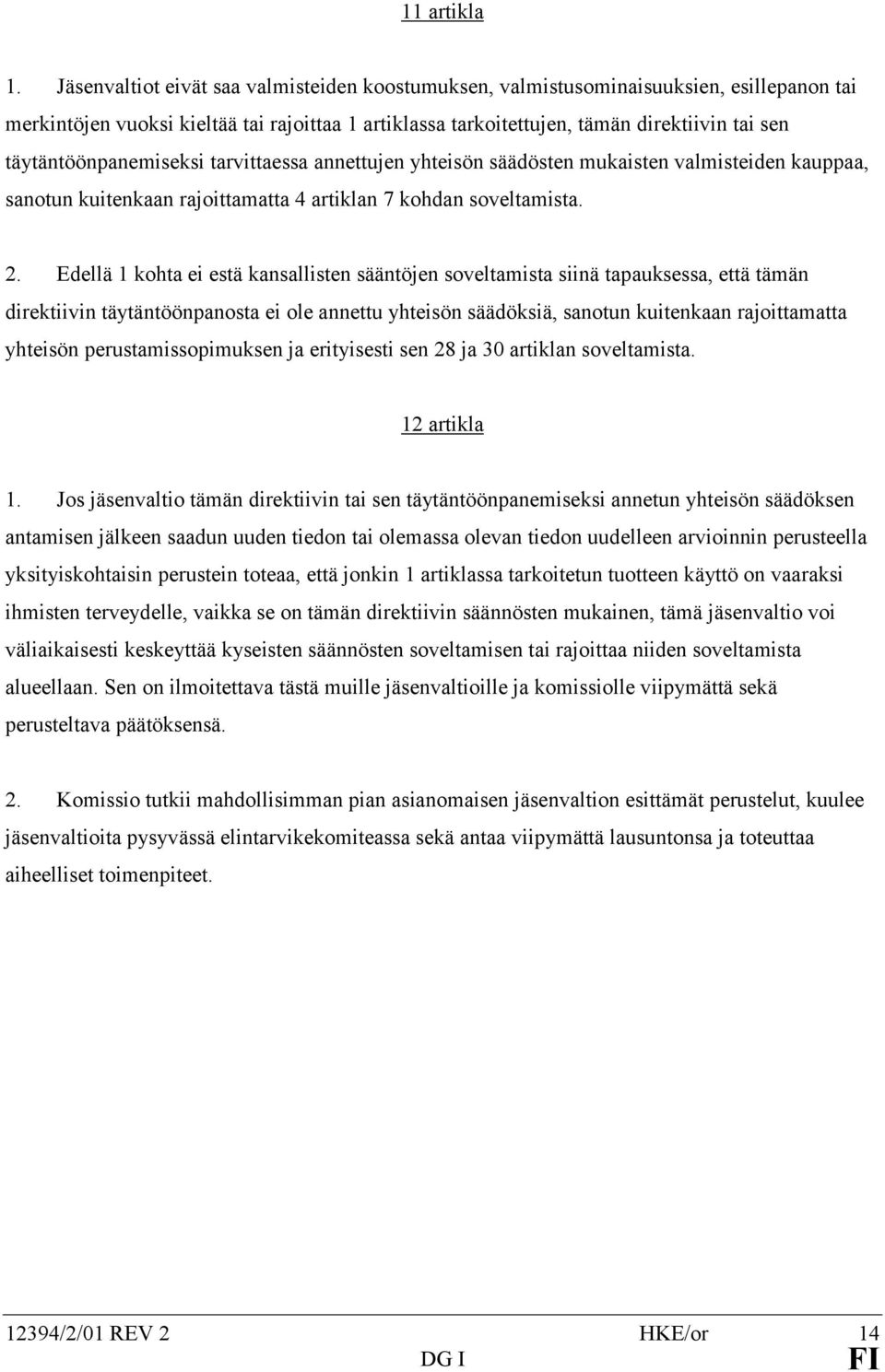 täytäntöönpanemiseksi tarvittaessa annettujen yhteisön säädösten mukaisten valmisteiden kauppaa, sanotun kuitenkaan rajoittamatta 4 artiklan 7 kohdan soveltamista. 2.